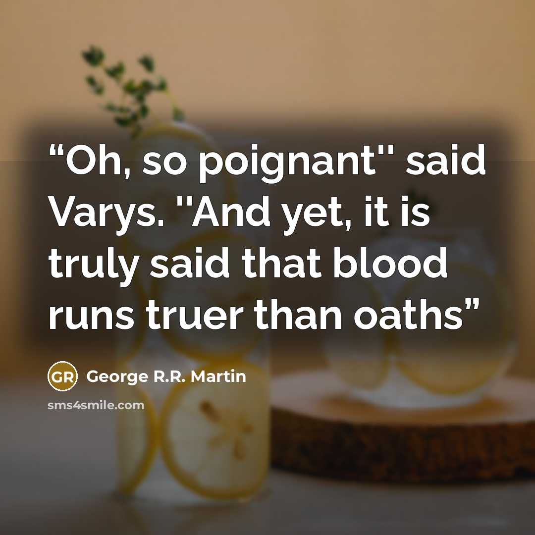 “Oh, so poignant'' said Varys. ''And yet, it is truly said that blood runs truer than oaths” quote by George R.R. Martin