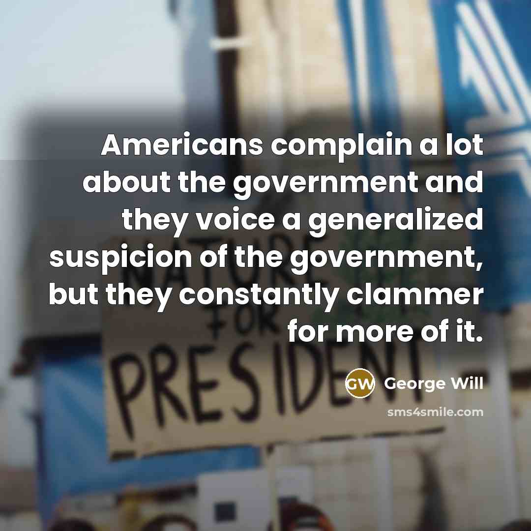“Americans complain a lot about the government and they voice…” quote by George Will