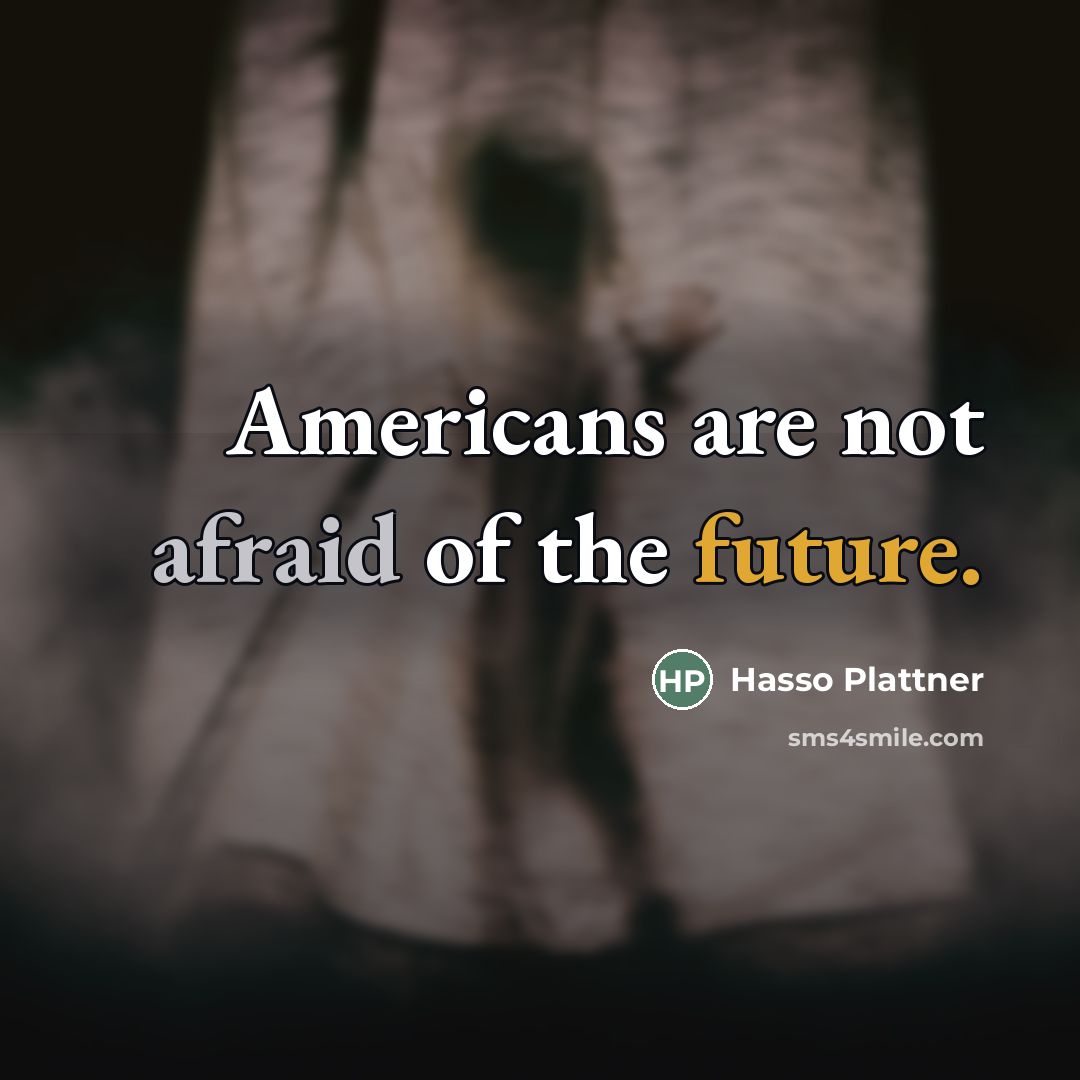 “Americans are not afraid of the future.…” quote by Hasso Plattner