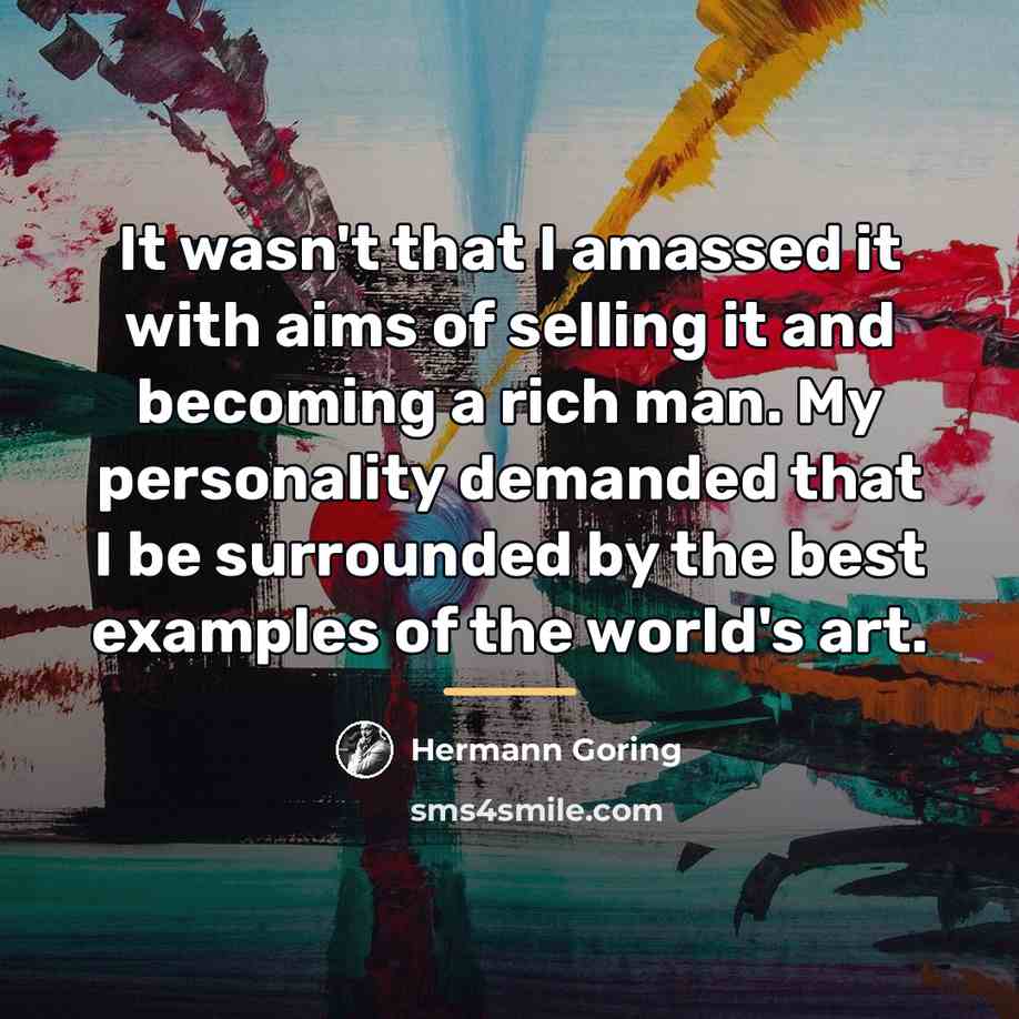 “It wasn't that I amassed it with aims of selling…” quote by Hermann Goring