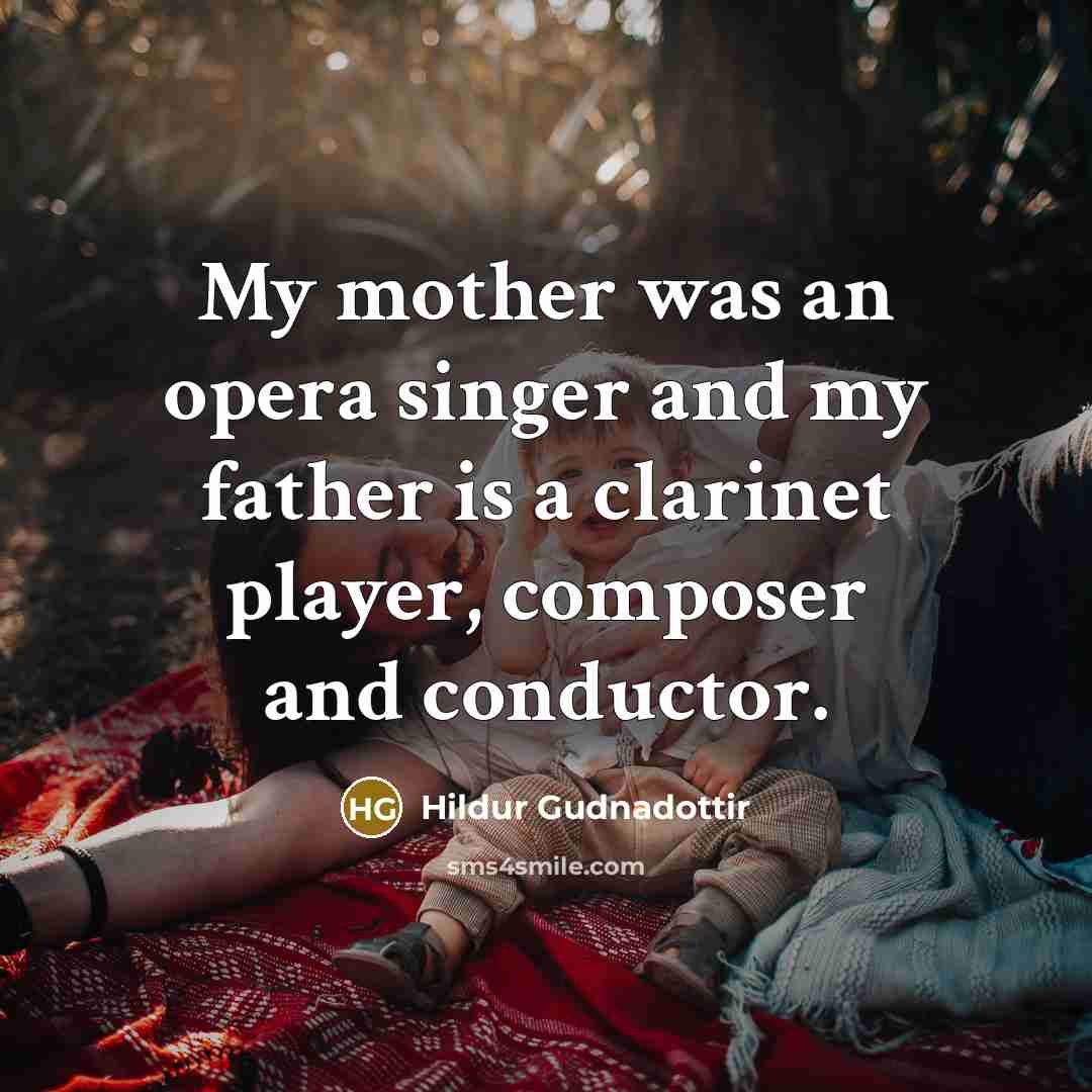 “My mother was an opera singer and my father is…” quote by Hildur Gudnadottir