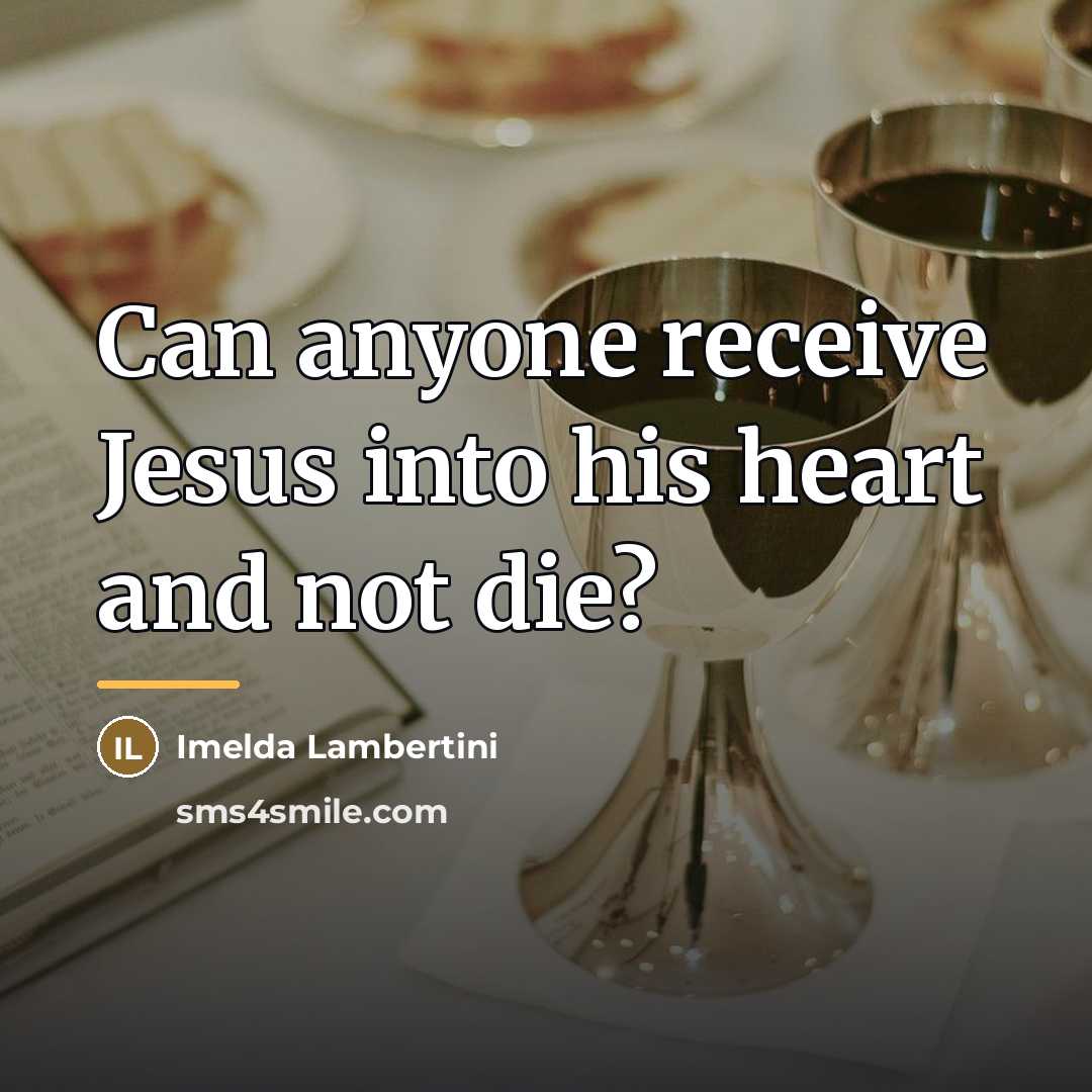 “Can anyone receive Jesus into his heart and not die?…” quote by Imelda Lambertini