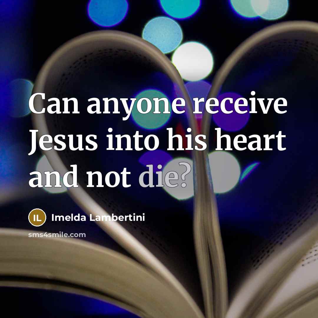 “Can anyone receive Jesus into his heart and not die?” quote by Imelda Lambertini