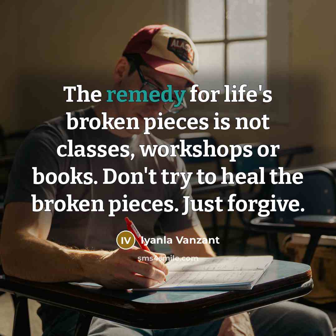 “The remedy for life's broken pieces is not classes, workshops…” quote by Iyanla Vanzant