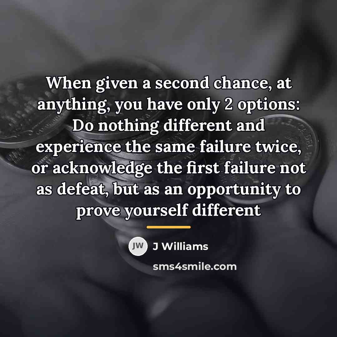 “When given a second chance, at anything, you have only…” quote by Anonymous