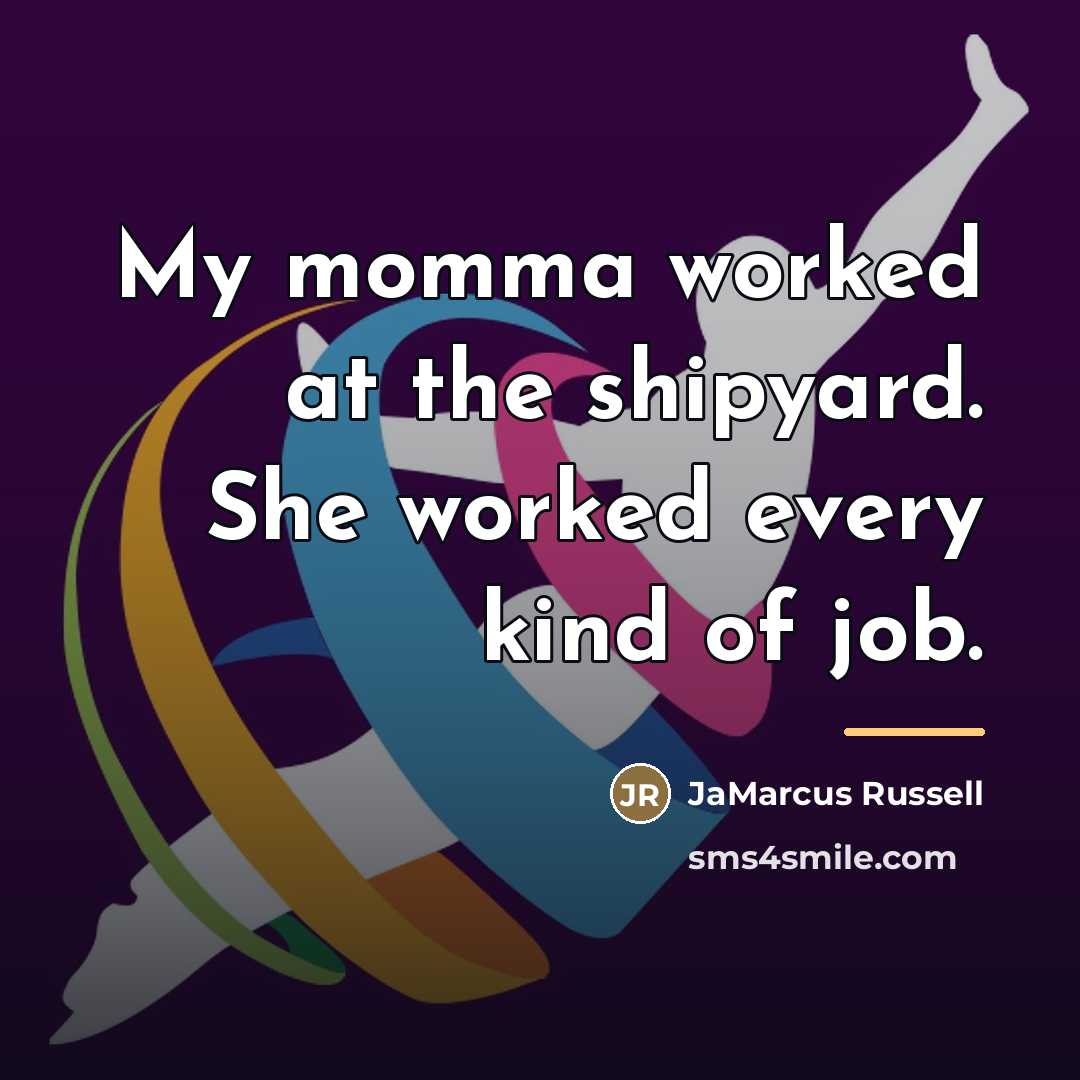 “My momma worked at the shipyard. She worked every kind…” quote by JaMarcus Russell