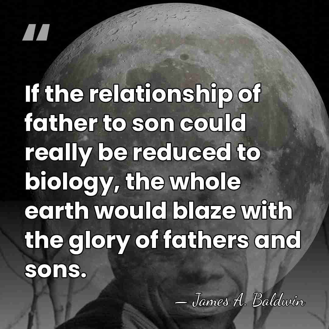 If the relationship of father to son could really be reduced to&hellip; - James A. Baldwin