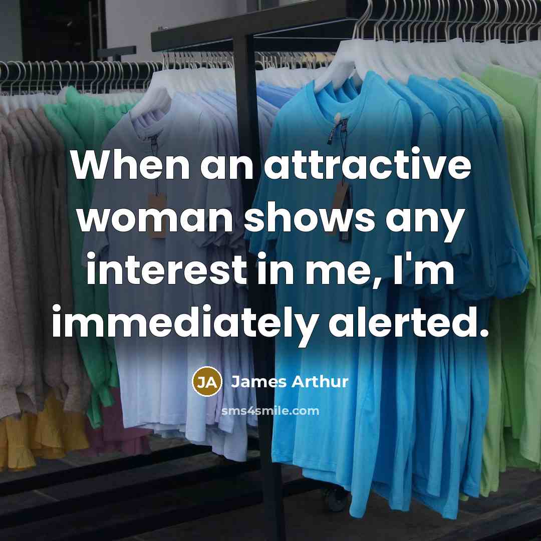 “When an attractive woman shows any interest in me, I'm…” quote by James Arthur