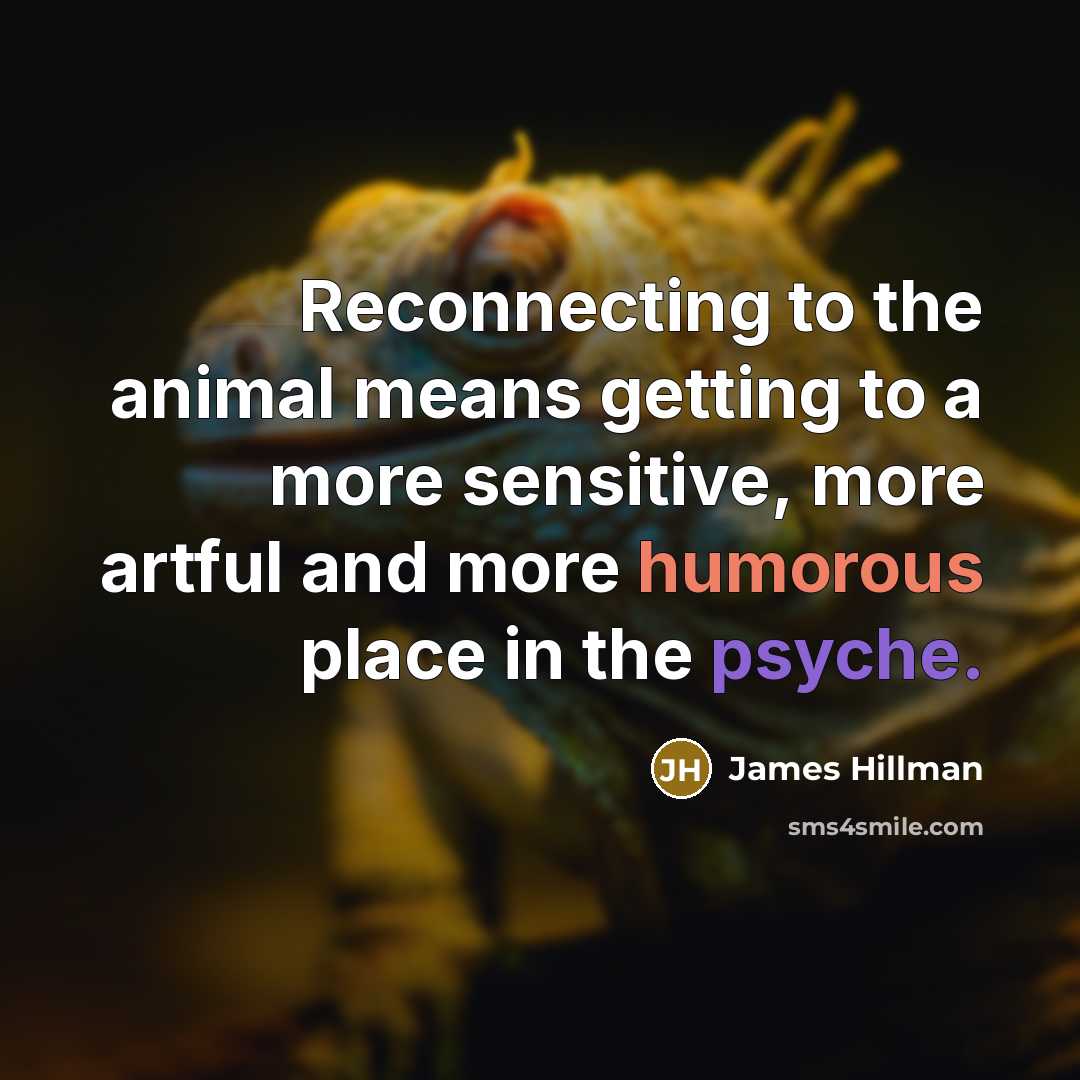 “Reconnecting to the animal means getting to a more sensitive,…” quote by James Hillman