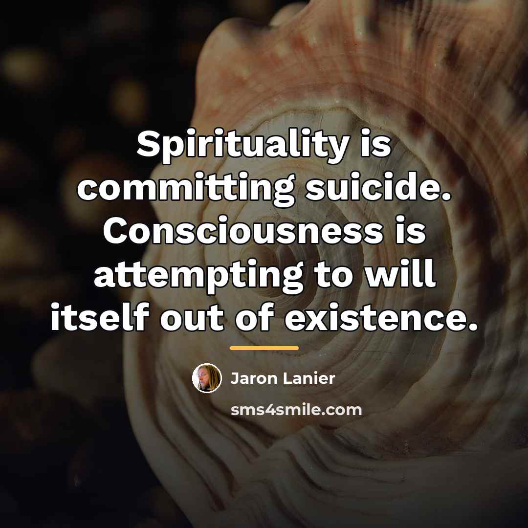 “Spirituality is committing suicide. Consciousness is attempting to will itself…” quote by Jaron Lanier