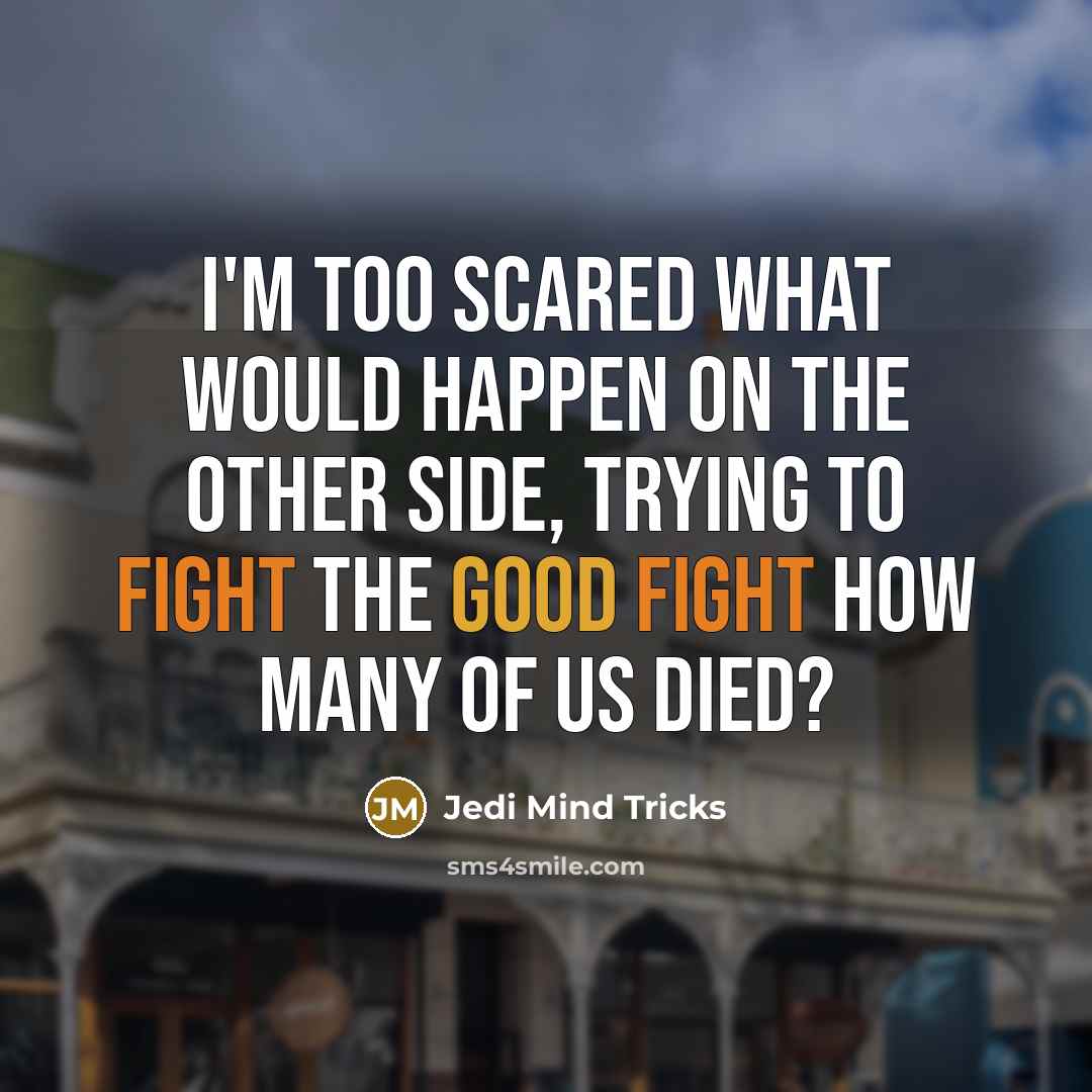 “I'm too scared what would happen on the other side,…” quote by Jedi Mind Tricks