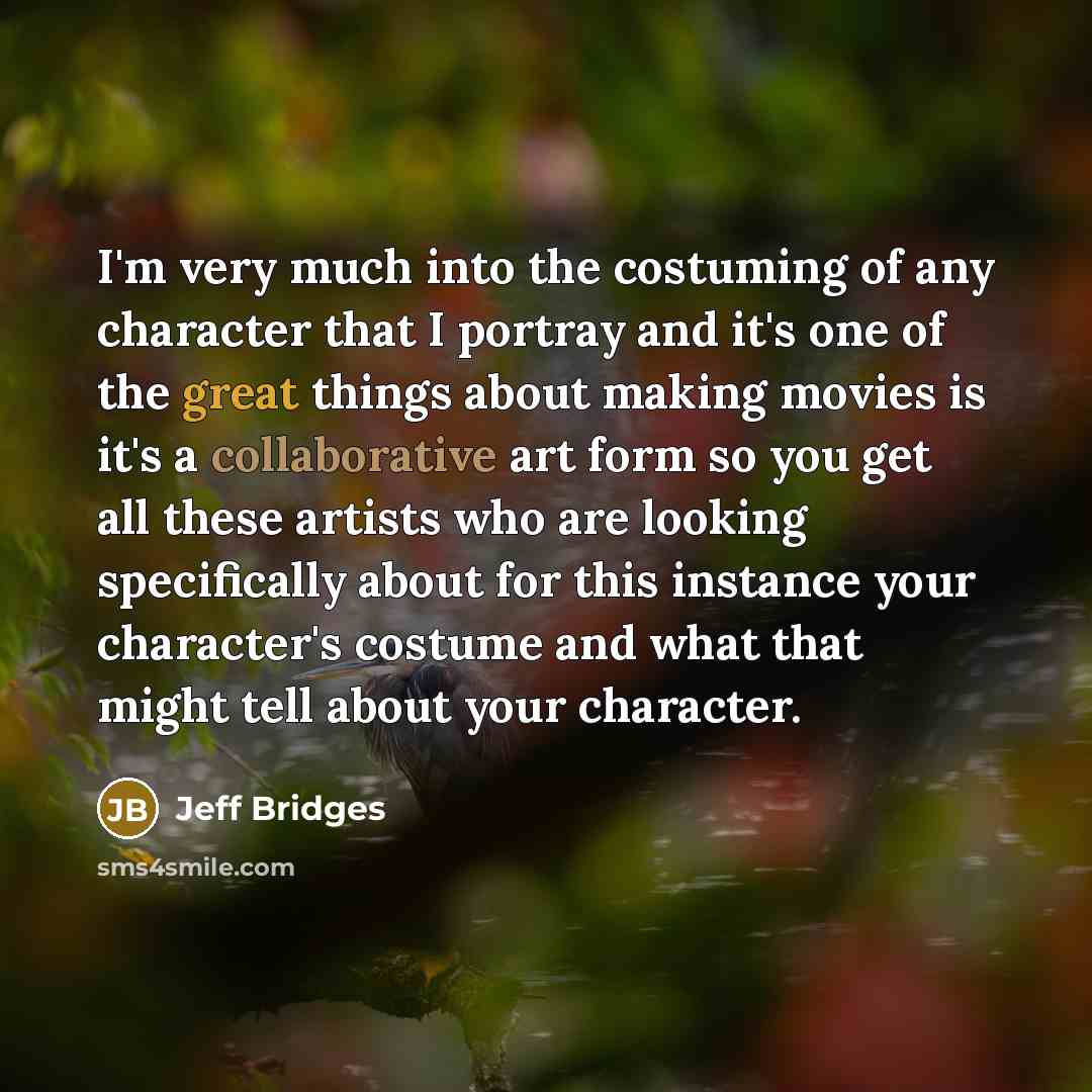“I'm very much into the costuming of any character that…” quote by Jeff Bridges