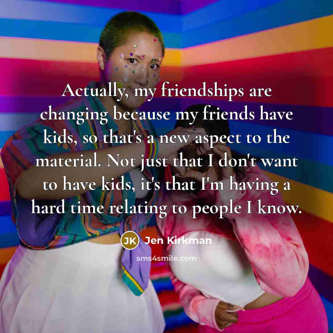 “Actually, my friendships are changing because my friends have kids,…” quote by Jen Kirkman
