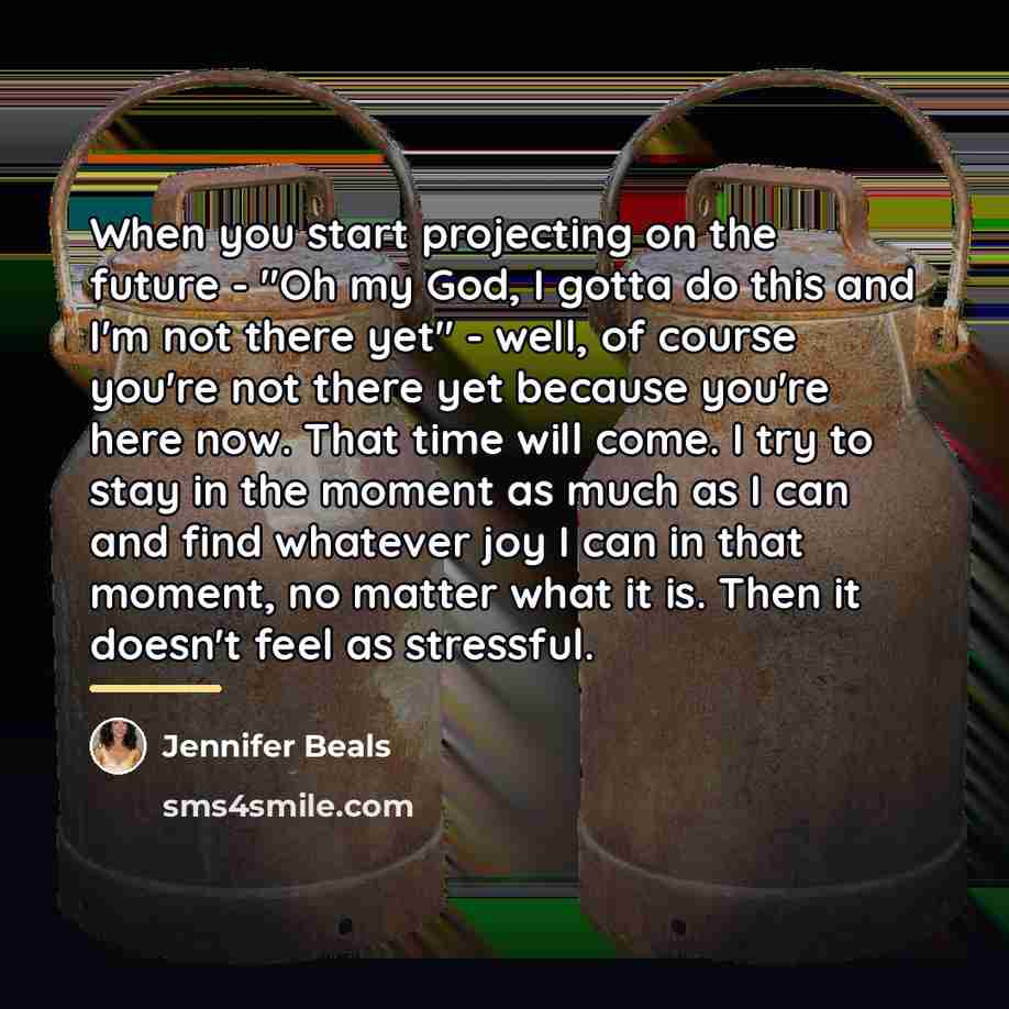 “When you start projecting on the future - "Oh my…” quote by Jennifer Beals