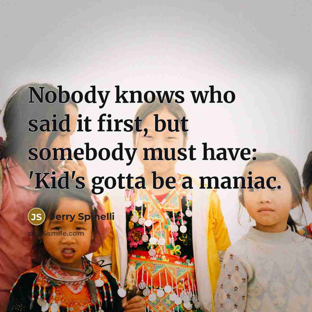 “Nobody knows who said it first, but somebody must have:…” quote by Jerry Spinelli