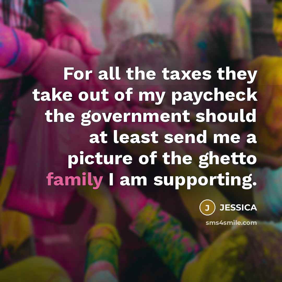 “For all the taxes they take out of my paycheck…” quote by Jessica