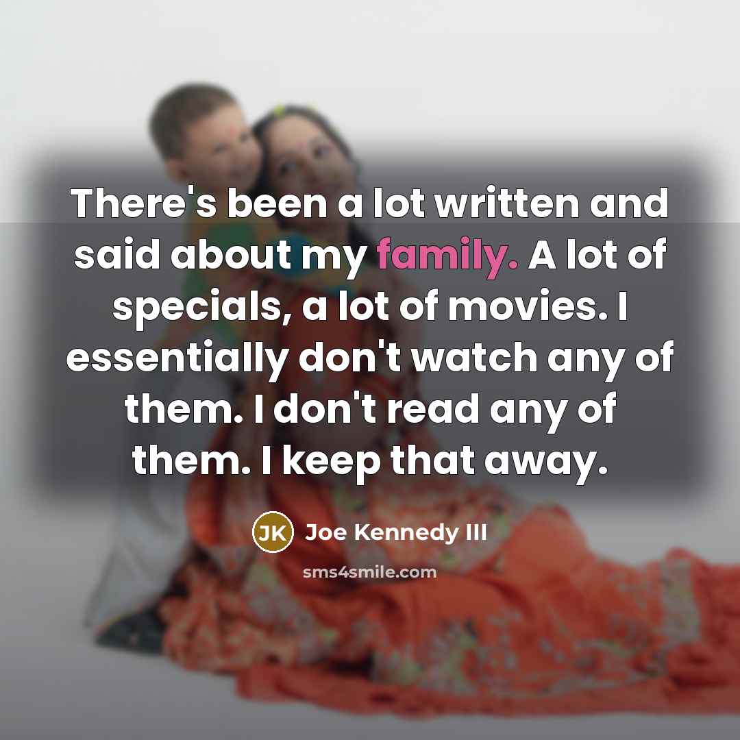 “There's been a lot written and said about my family.…” quote by Joe Kennedy III