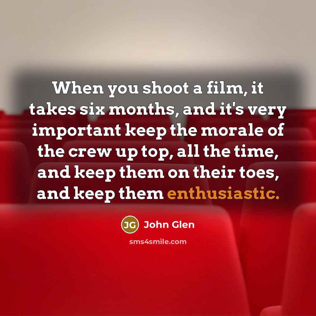 “When you shoot a film, it takes six months, and…” quote by John Glen