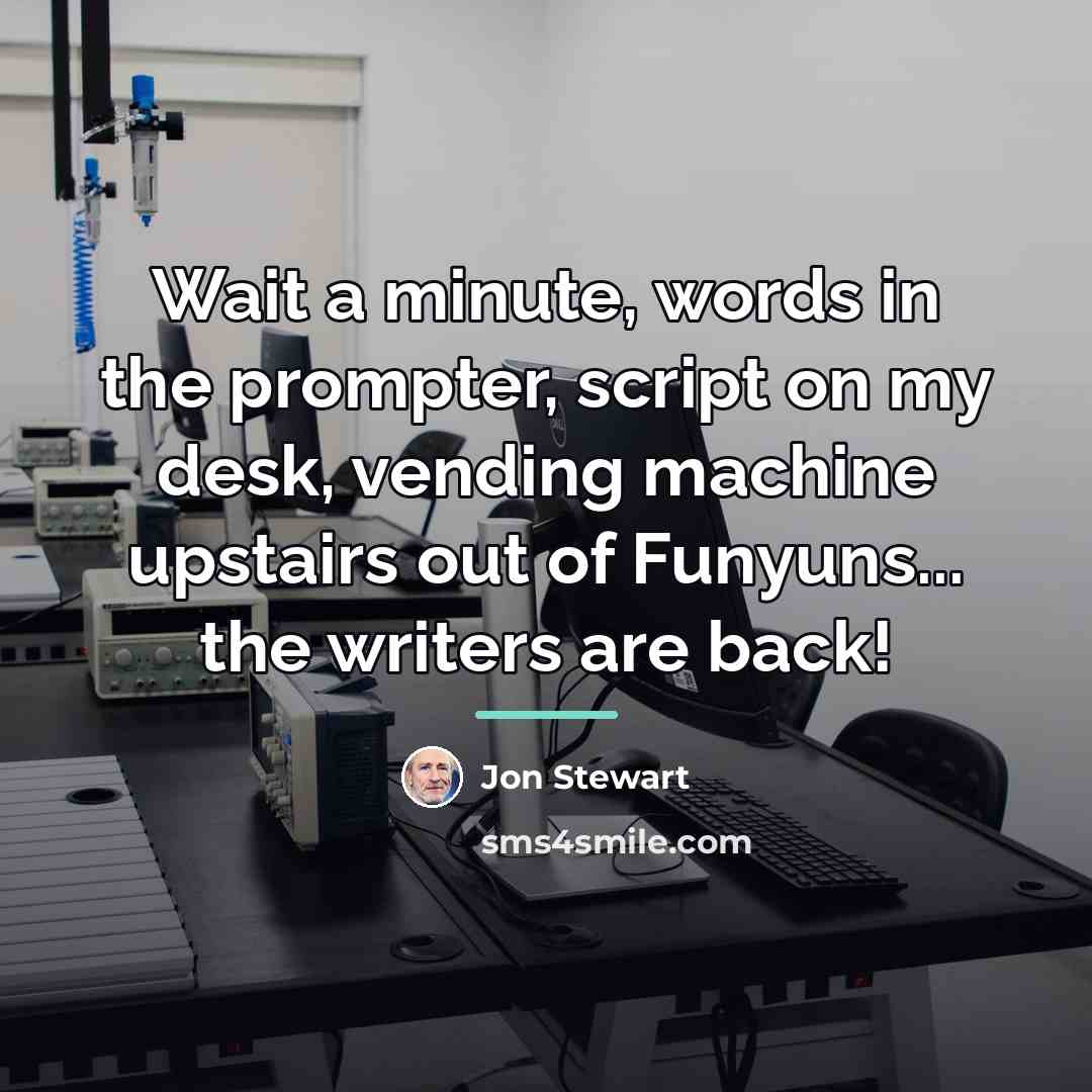 “Wait a minute, words in the prompter, script on my…” quote by Jon Stewart
