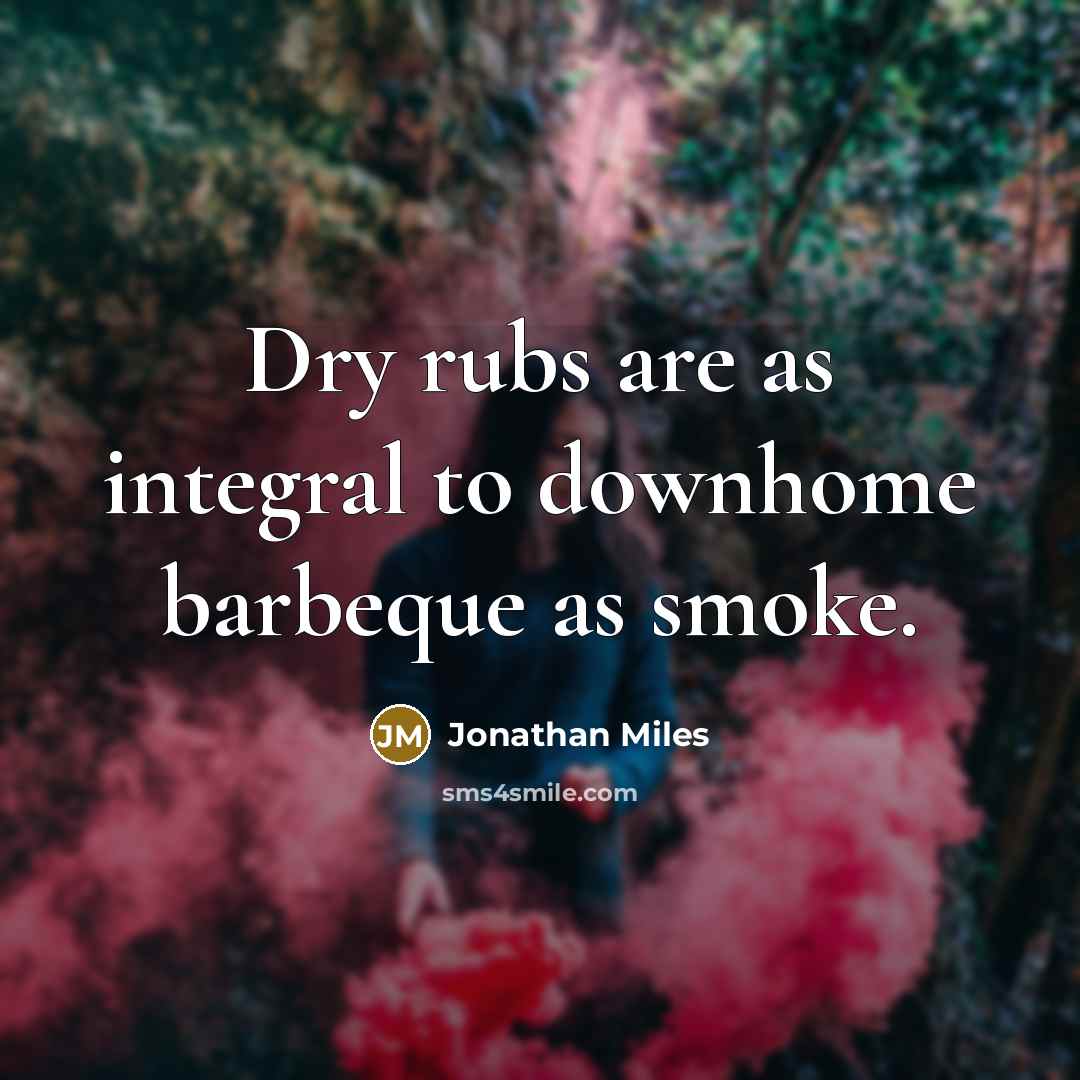 “Dry rubs are as integral to downhome barbeque as smoke.…” quote by Jonathan Miles