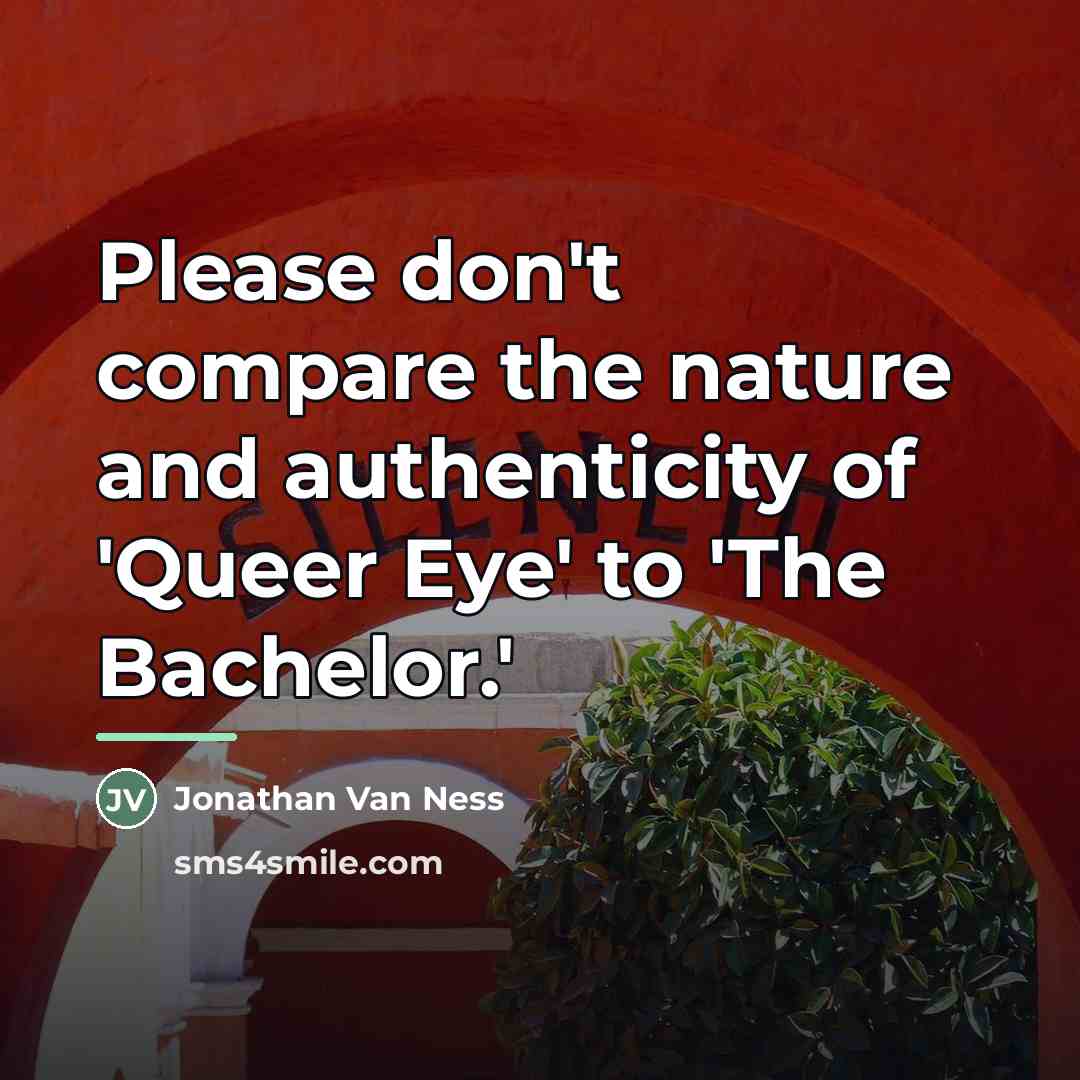 “Please don't compare the nature and authenticity of 'Queer Eye'…” quote by Jonathan Van Ness