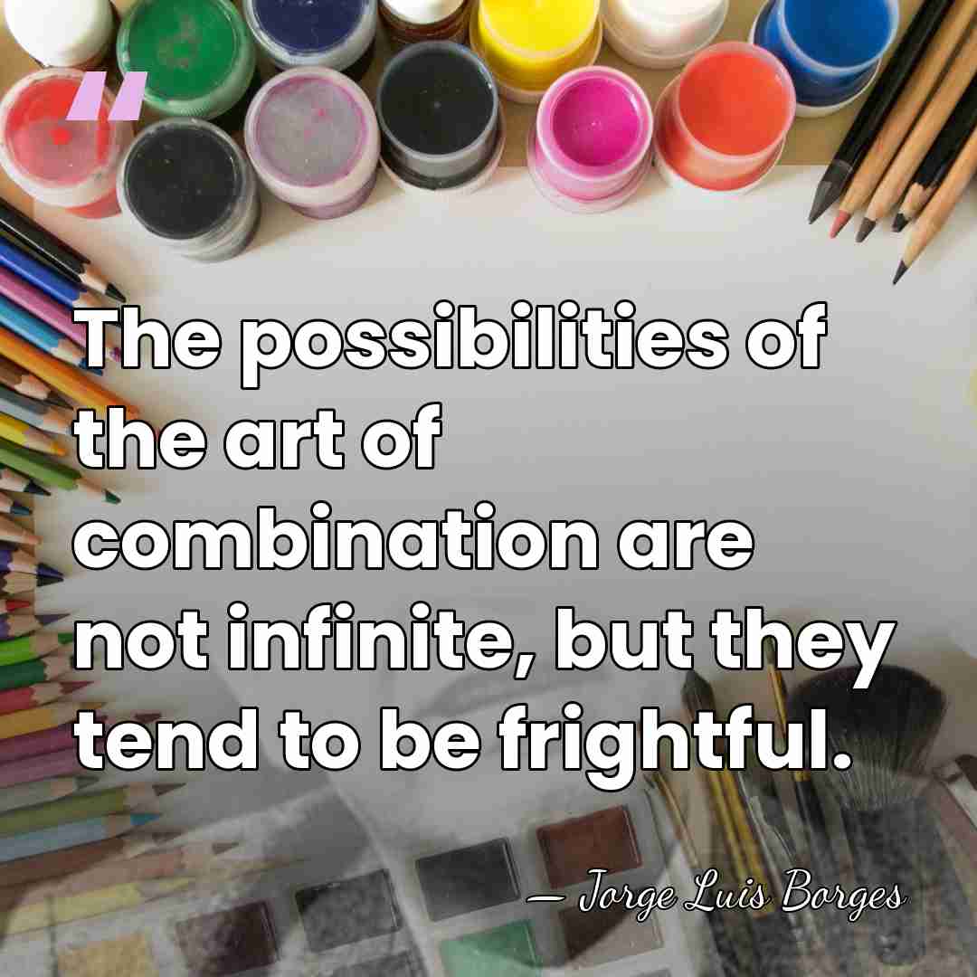 The possibilities of the art of combination are not infinite, but they&hellip; - Jorge Luis Borges