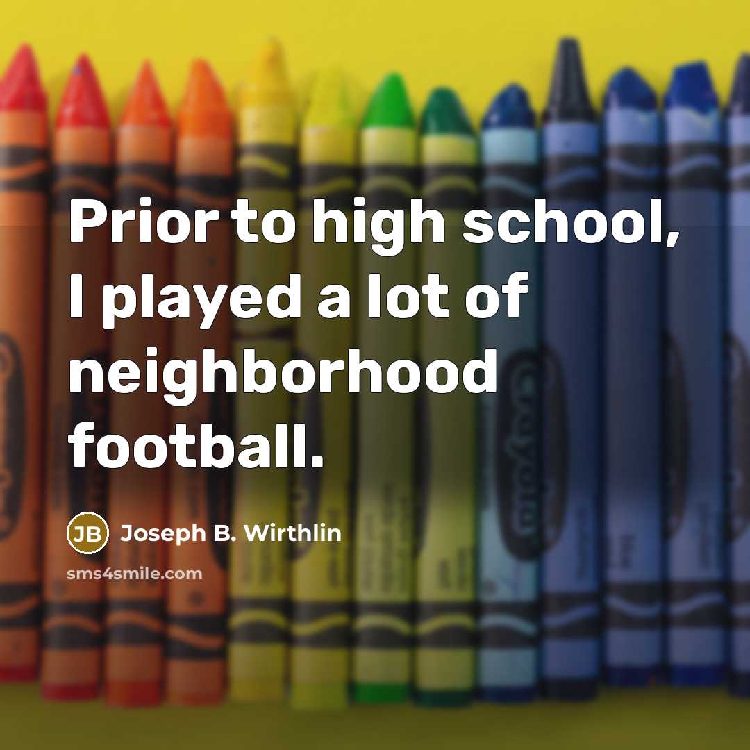 “Prior to high school, I played a lot of neighborhood…” quote by Joseph B. Wirthlin