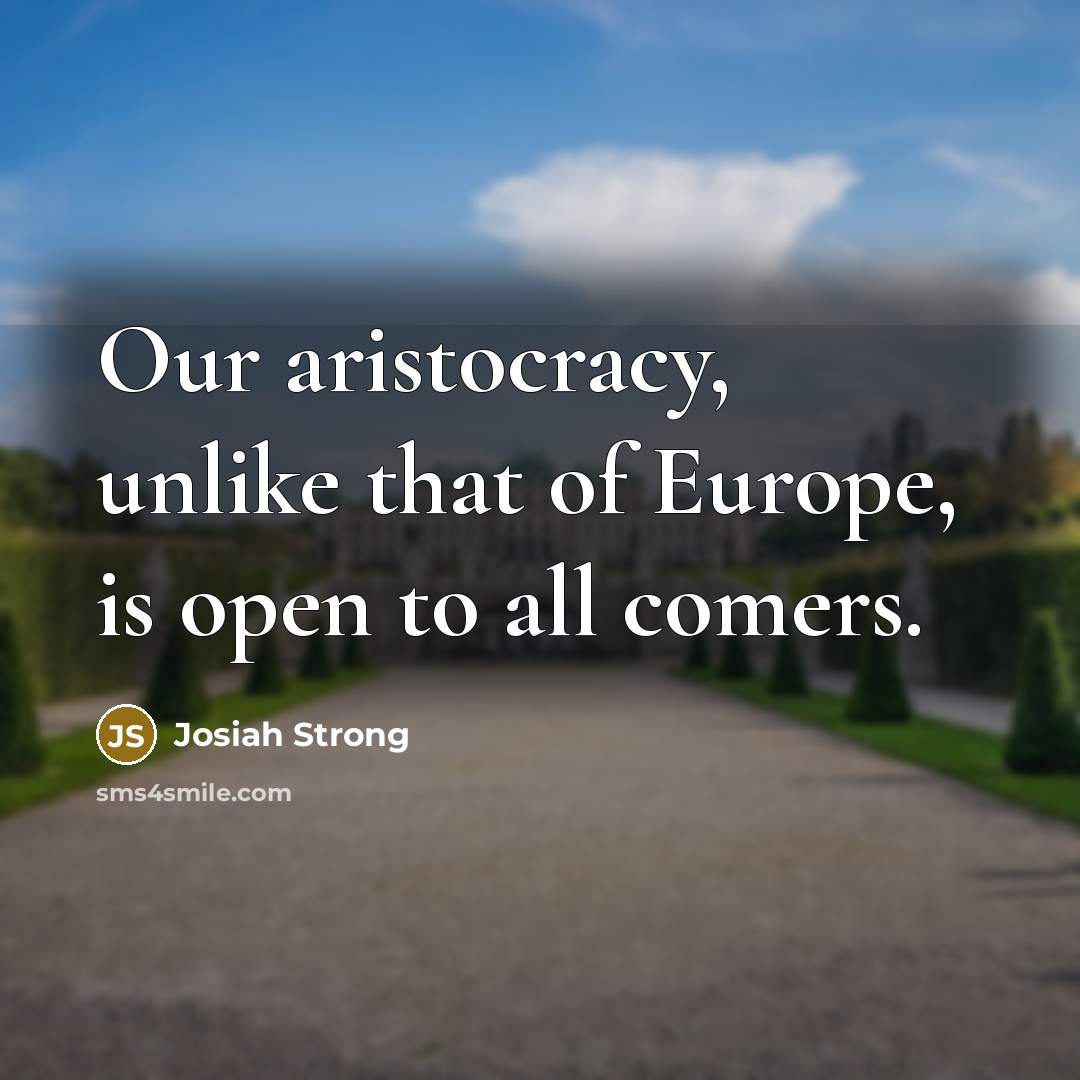 “Our aristocracy, unlike that of Europe, is open to all…” quote by Josiah Strong
