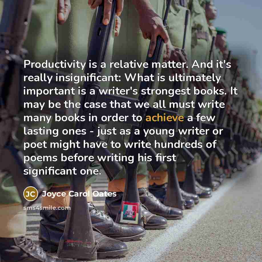 “Productivity is a relative matter. And it's really insignificant: What…” quote by Joyce Carol Oates