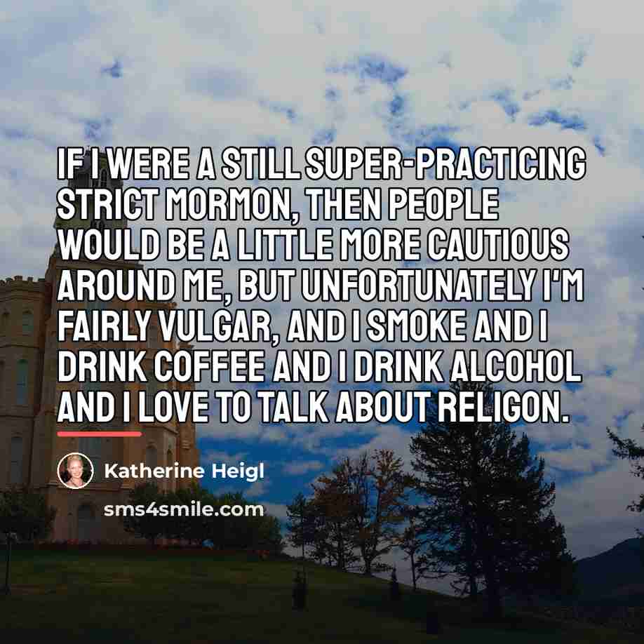 “If I were a still super-practicing strict Mormon, then people…” quote by Katherine Heigl