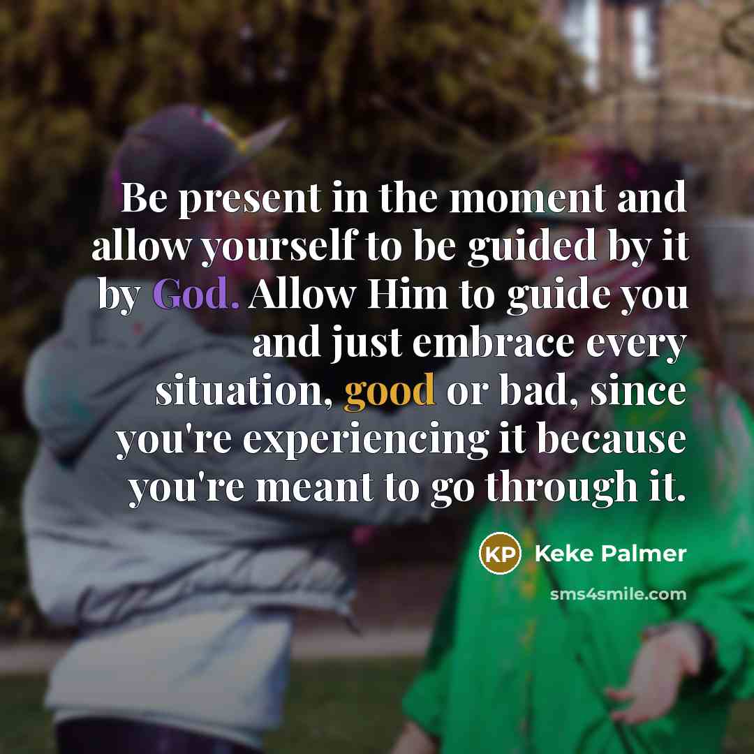 “Be present in the moment and allow yourself to be…” quote by Keke Palmer