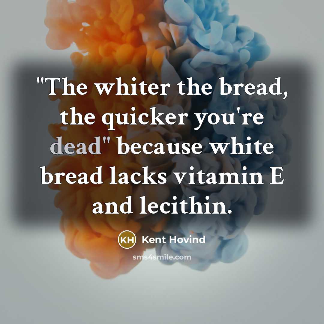 “"The whiter the bread, the quicker you're dead" because white…” quote by Kent Hovind