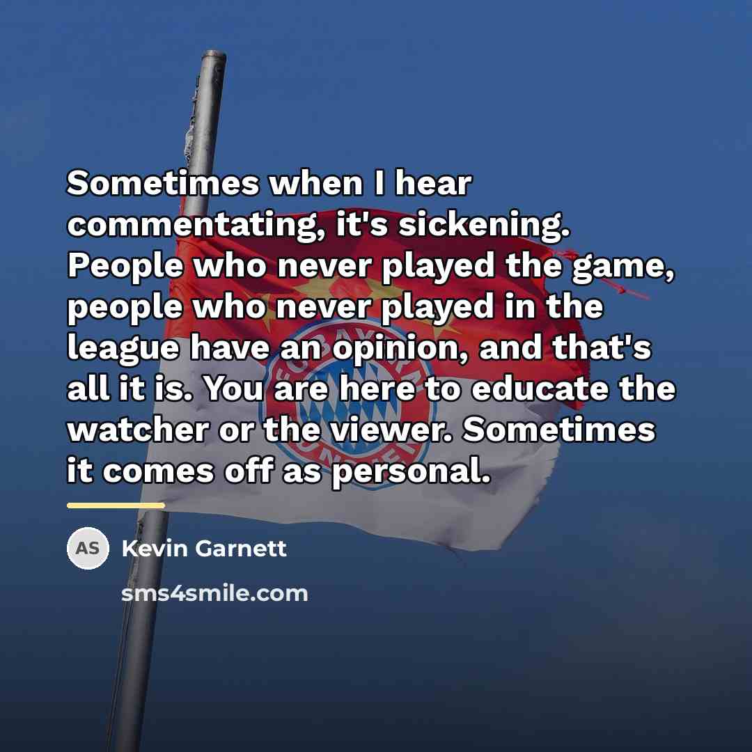 “Sometimes when I hear commentating, it's sickening. People who never…” quote by Kevin Garnett