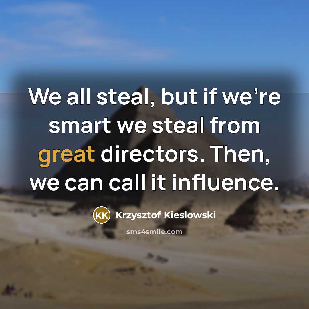 “We all steal, but if we're smart we steal from…” quote by Krzysztof Kieslowski