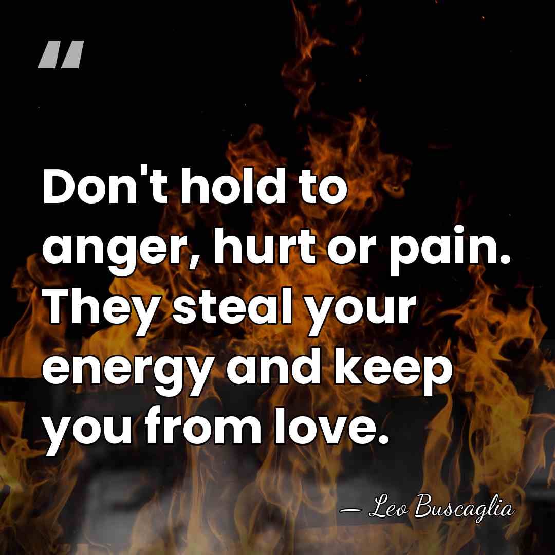 Don't hold to anger, hurt or pain. They steal your energy and&hellip; - Leo Buscaglia