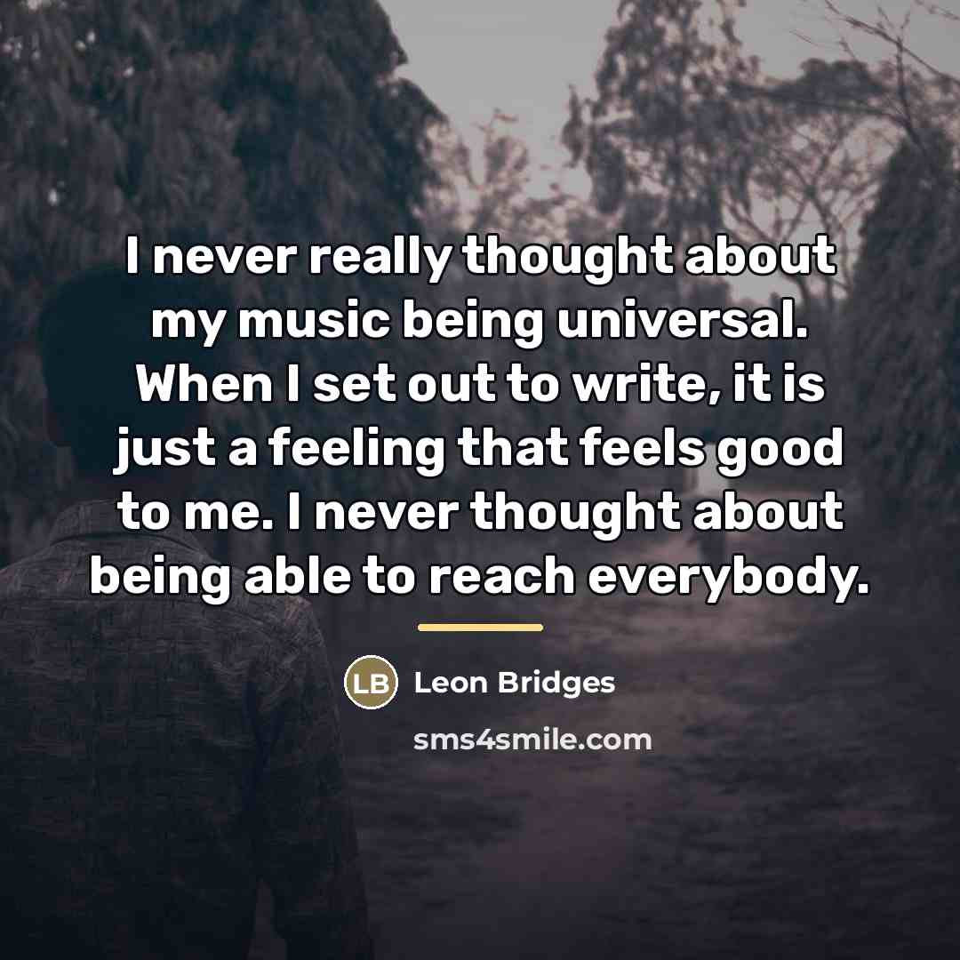 “I never really thought about my music being universal. When…” quote by Leon Bridges