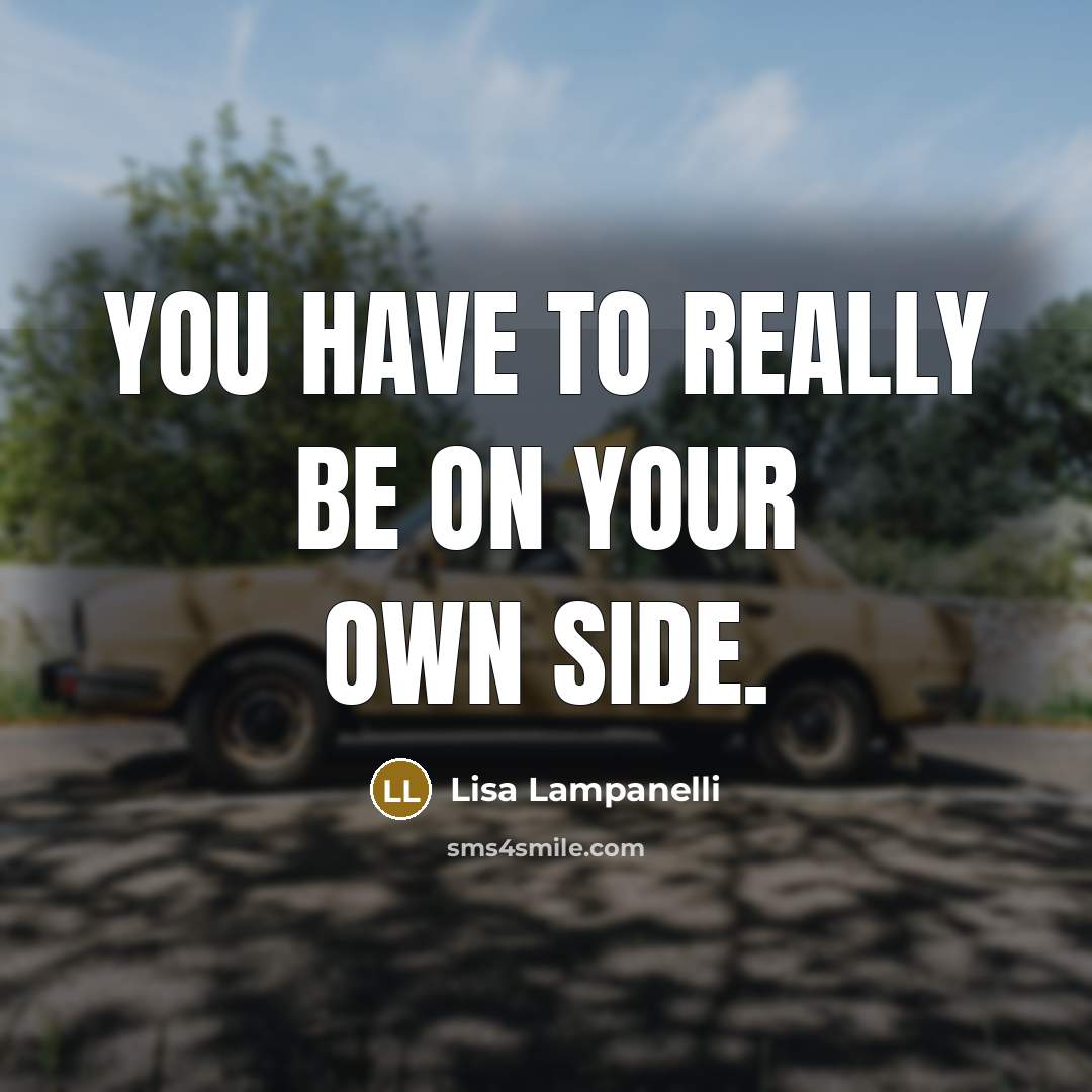 “You have to really be on your own side.…” quote by Lisa Lampanelli