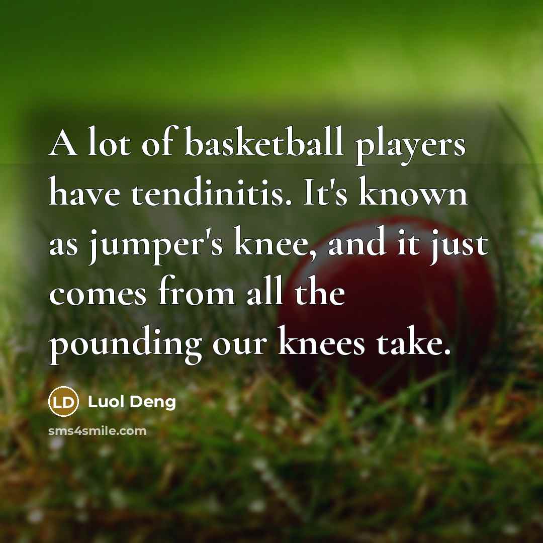 “A lot of basketball players have tendinitis. It's known as…” quote by Luol Deng