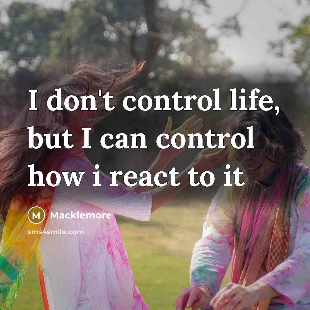 “I don't control life, but I can control how i…” quote by Macklemore