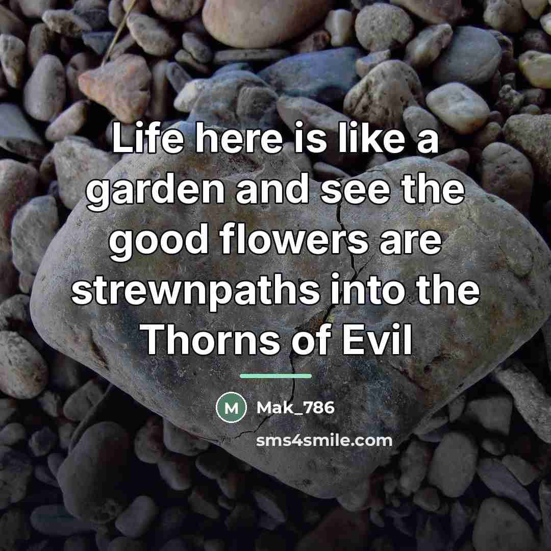 “Life here is like a garden and see the good…” quote by Mak_786