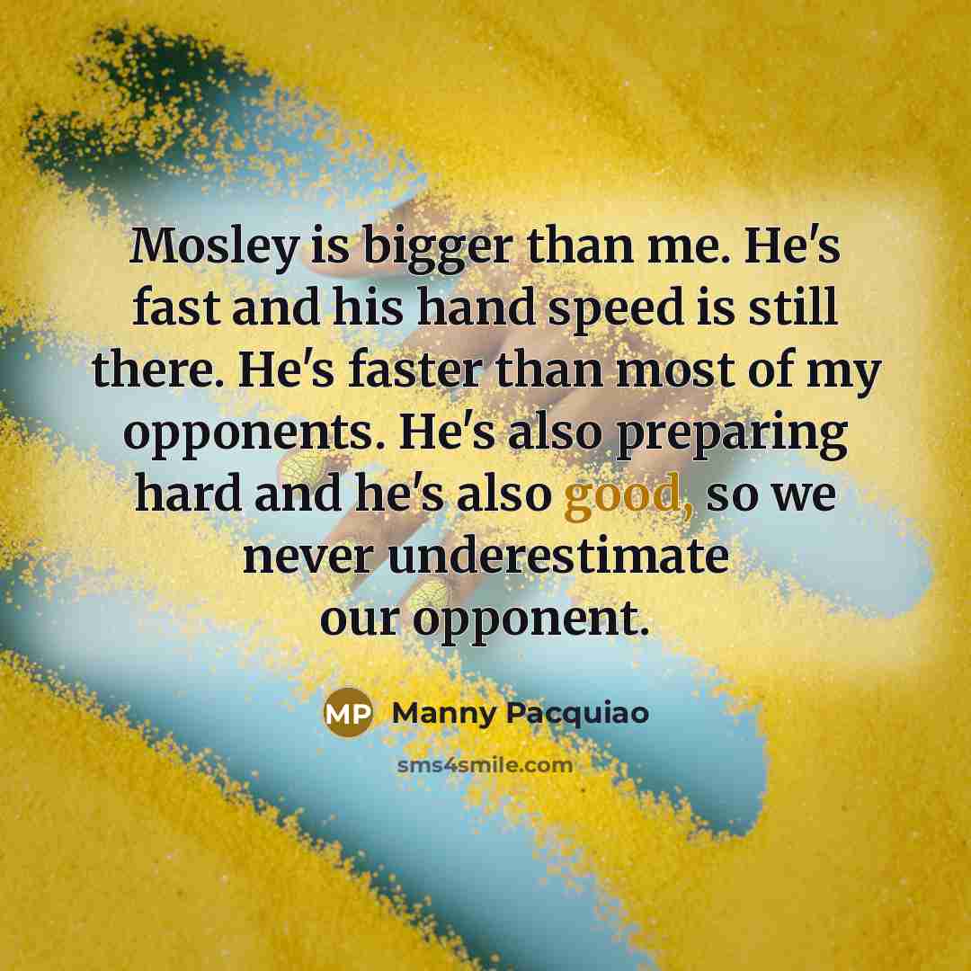 “Mosley is bigger than me. He's fast and his hand…” quote by Manny Pacquiao