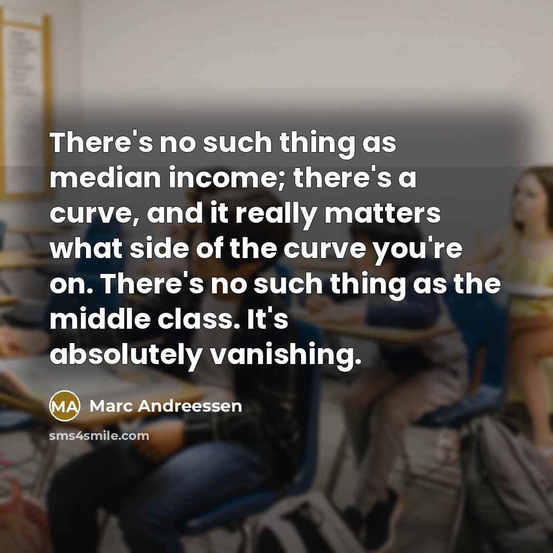“There's no such thing as median income; there's a curve,…” quote by Marc Andreessen