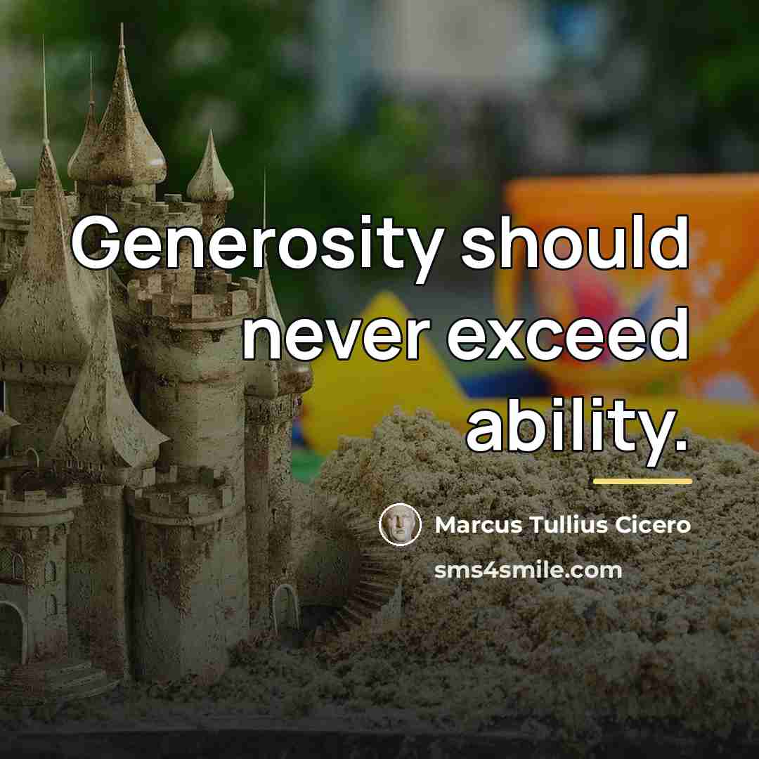 “Generosity should never exceed ability.…” quote by Marcus Tullius Cicero