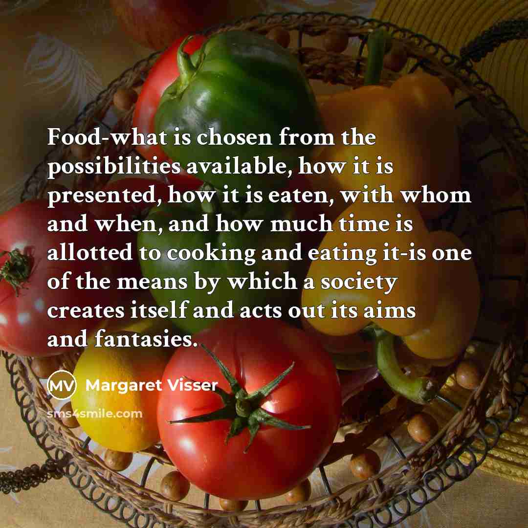 “Food-what is chosen from the possibilities available, how it is…” quote by Margaret Visser
