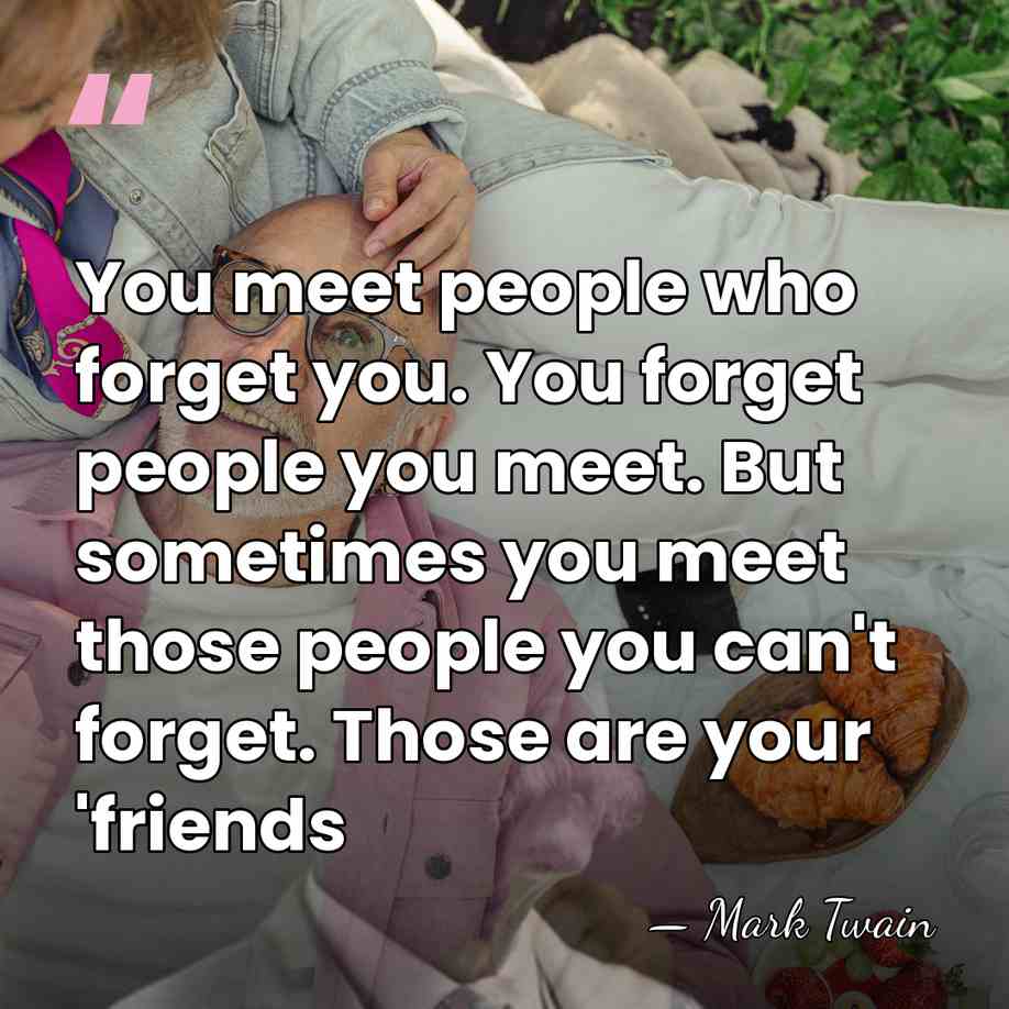 You meet people who forget you. You forget people you meet. But&hellip; - Mark Twain