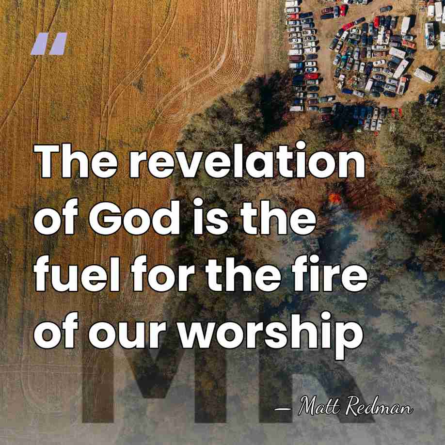 The revelation of God is the fuel for the fire of our&hellip; - Matt Redman