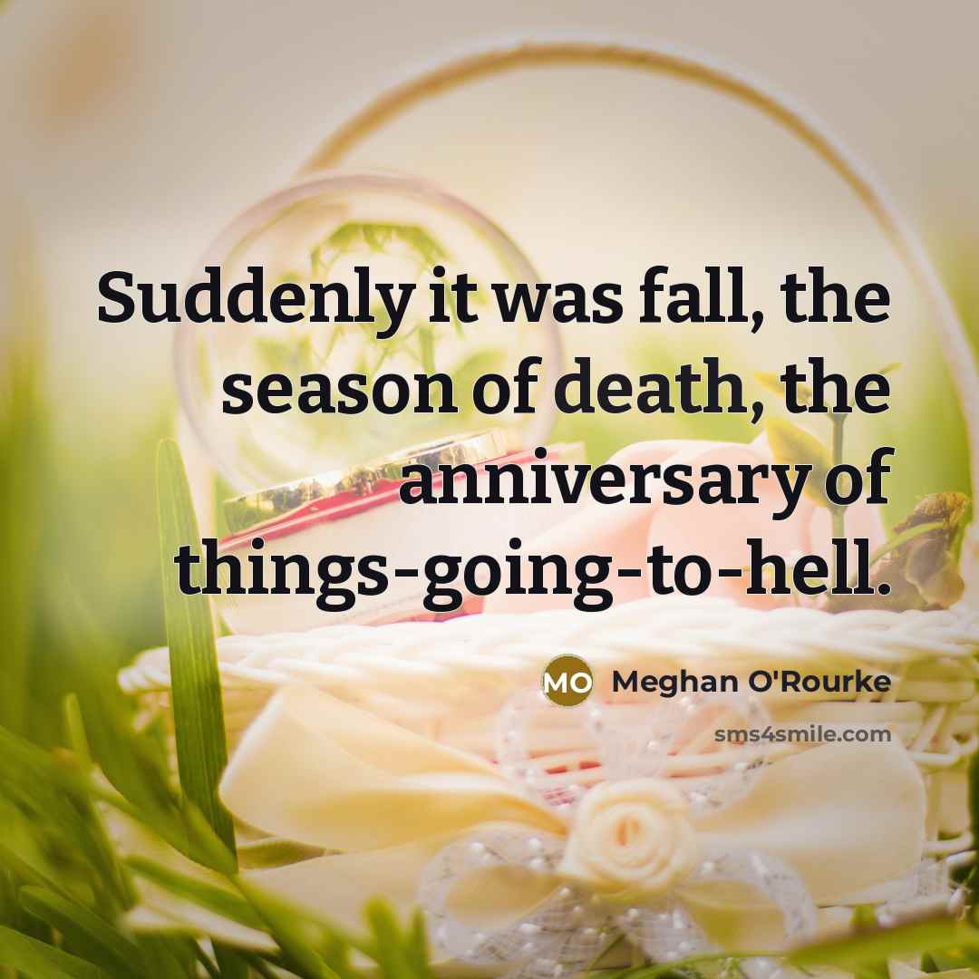 “Suddenly it was fall, the season of death, the anniversary…” quote by Meghan O'Rourke