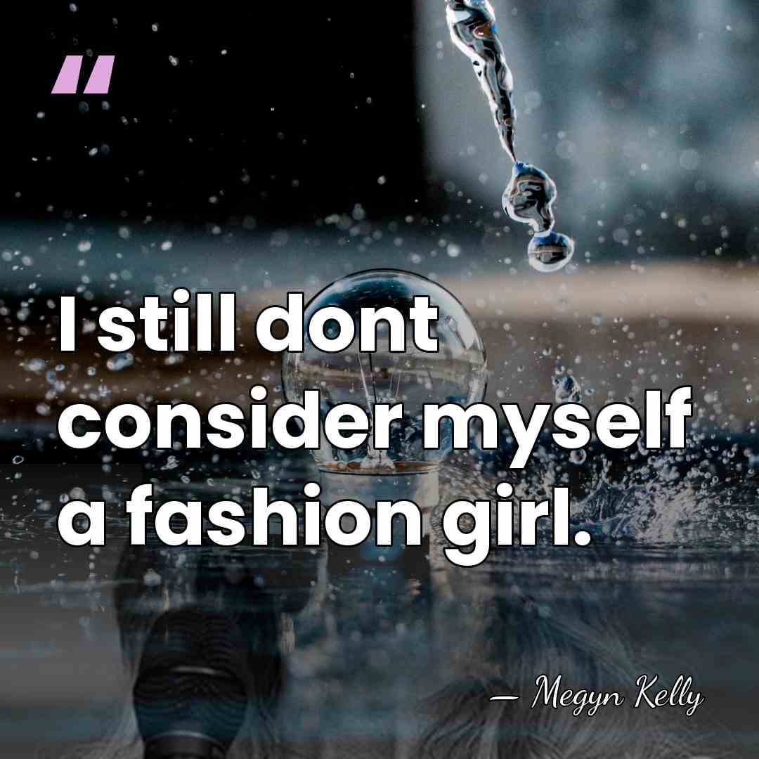 I still dont consider myself a fashion girl. - Megyn Kelly
