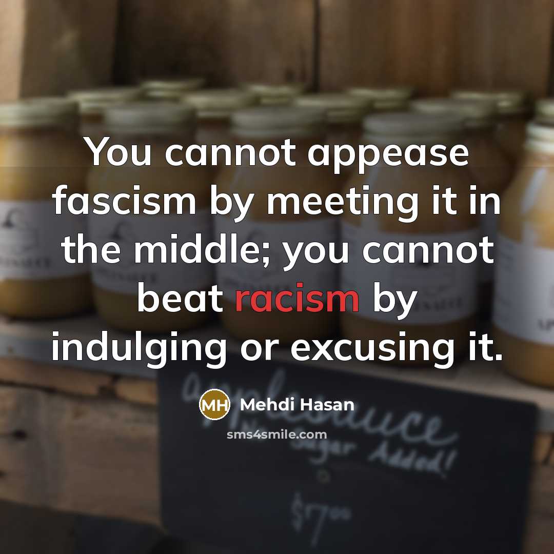 “You cannot appease fascism by meeting it in the middle;…” quote by Mehdi Hasan