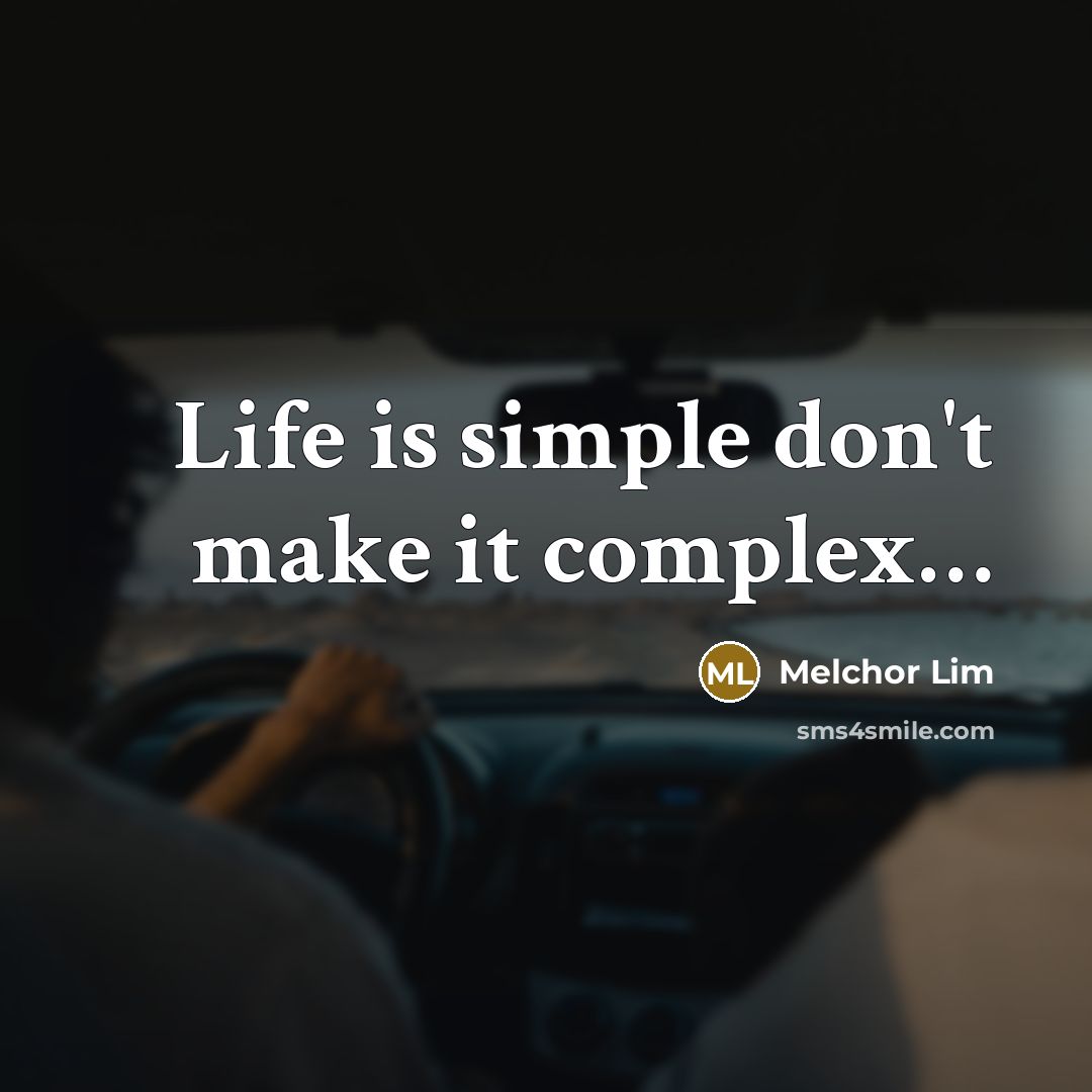 “Life is simple don't make it complex…” quote by Melchor Lim
